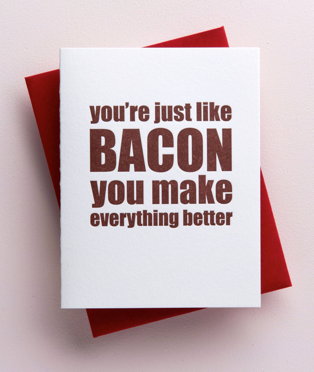 Just Like Bacon you Make Everything Better Greeting Card