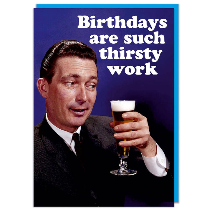 Birthdays are such thirsty work Greeting Card
