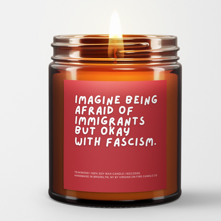 BEING AFRAID OF IMMIGRANTS BUT OKAY WITH FASCISM Soy Candle