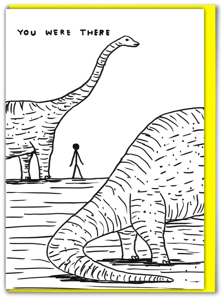 Funny David Shrigley - Dinosaur I Was There Greetings Card