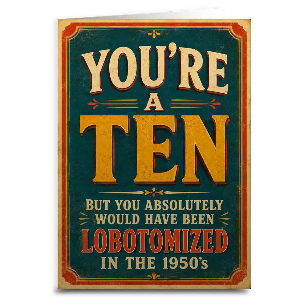 You're a Ten, But Would Have Been Lobotomized Greeting Card