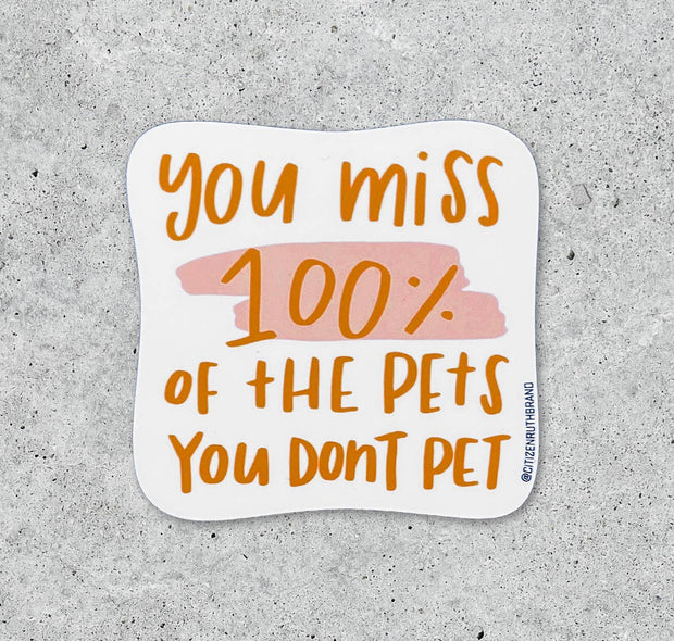 You Miss 100 Percent Of The Pets You Don't Pet vinyl sticker